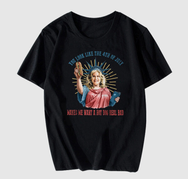 You Look Like The 4th Of July Make Me Want A Hot Dog Real Bad T Shirt