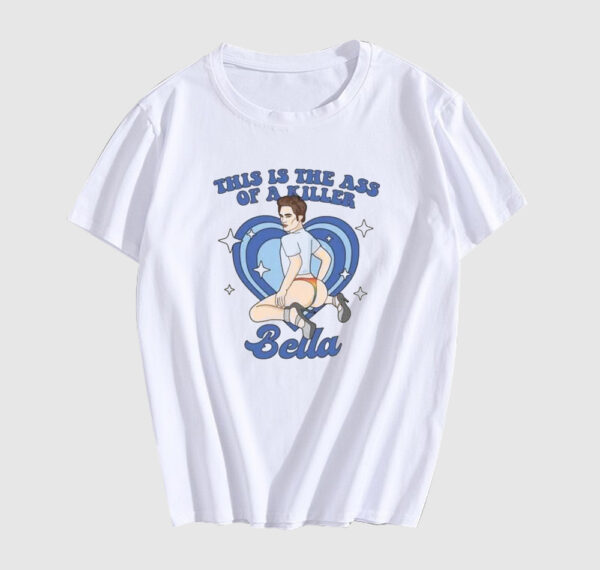 This Is The Ass Of A Killer Bella Twilight Meme T Shirt