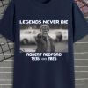 Legends Never Die Robert Redford Tshirt