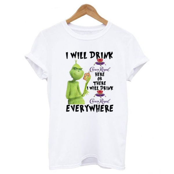 Grinch I Will Drink Crown Royal Everywhere T-Shirt