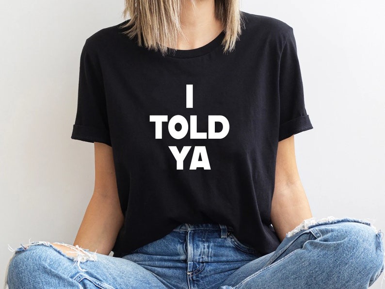 I Told Ya T-Shirt