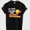 Ok Bitch Call The Cops I’ll Have Sex With Them Tweety Bird T-shirt