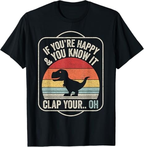 f You're Happy and You Know It T-Rex Dinosaur T-Shirt
